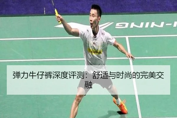 弹力牛仔裤深度评测：舒适与时尚的完美交融