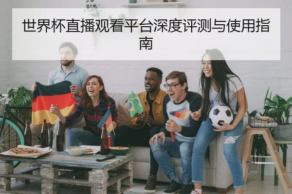 世界杯直播观看平台深度评测与使用指南